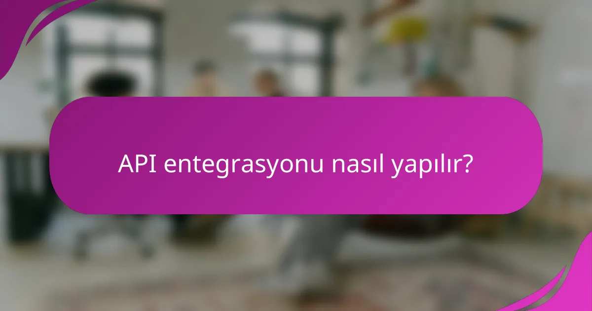 API entegrasyonu nasıl yapılır?