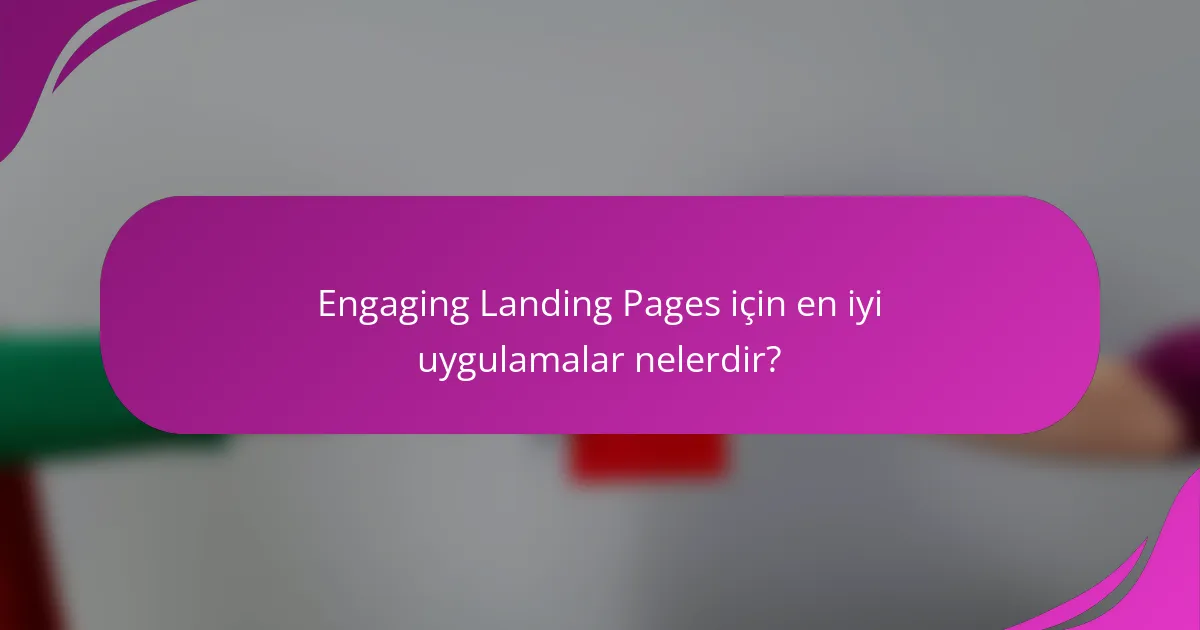 Engaging Landing Pages için en iyi uygulamalar nelerdir?