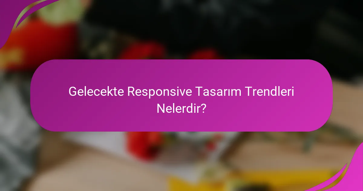 Gelecekte Responsive Tasarım Trendleri Nelerdir?