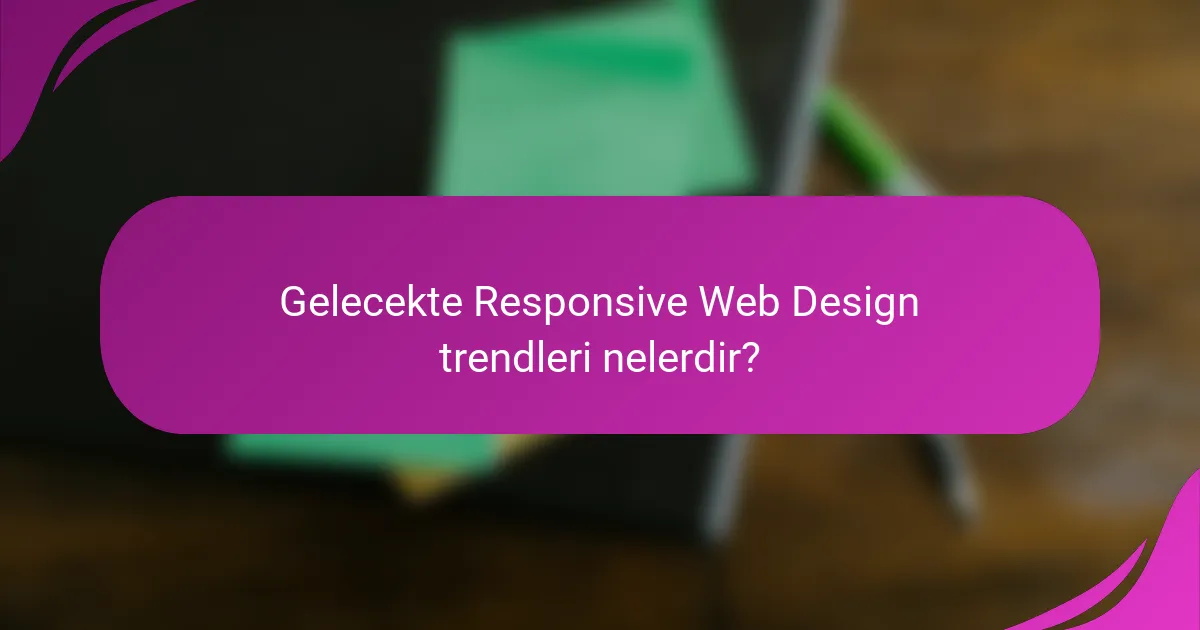 Gelecekte Responsive Web Design trendleri nelerdir?
