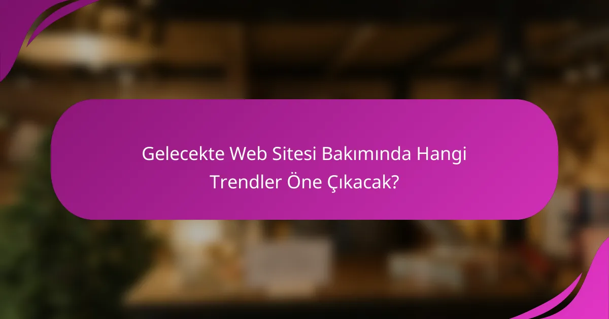 Gelecekte Web Sitesi Bakımında Hangi Trendler Öne Çıkacak?