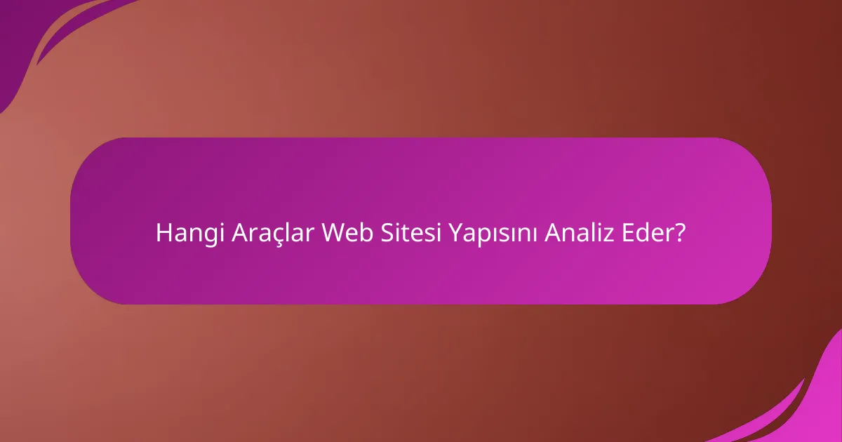 Hangi Araçlar Web Sitesi Yapısını Analiz Eder?