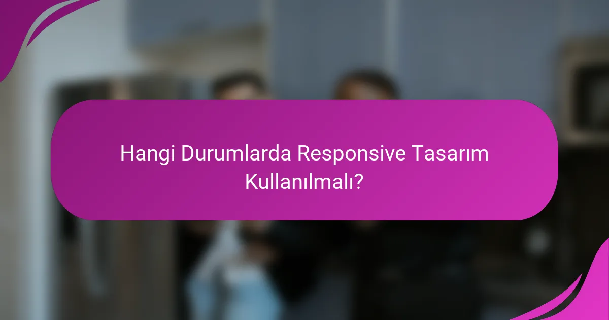 Hangi Durumlarda Responsive Tasarım Kullanılmalı?