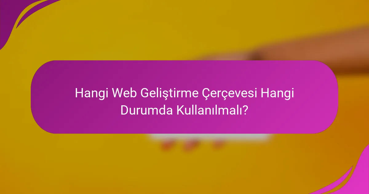 Hangi Web Geliştirme Çerçevesi Hangi Durumda Kullanılmalı?