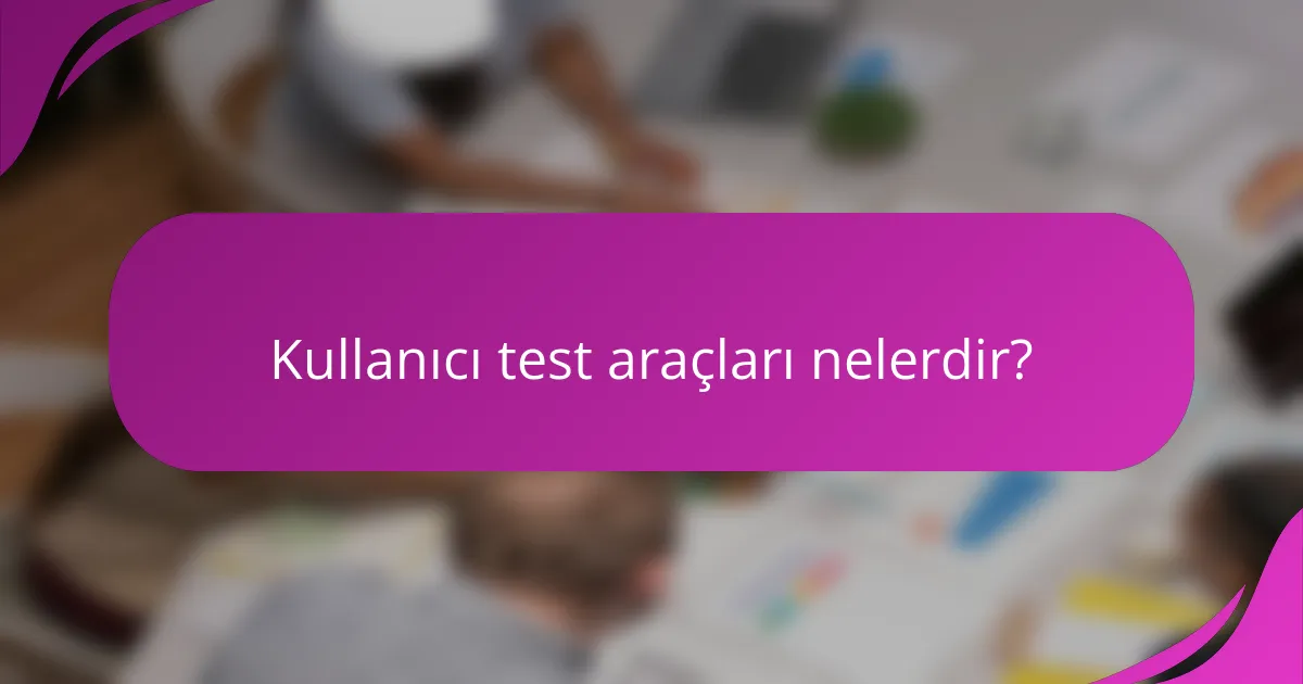 Kullanıcı test araçları nelerdir?