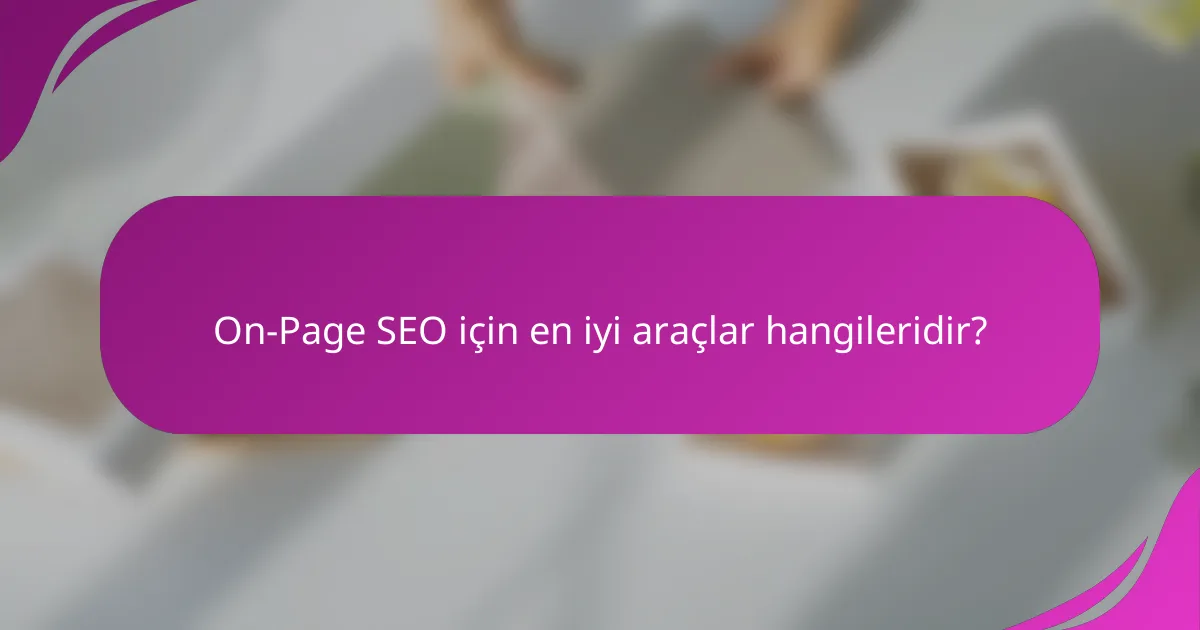 On-Page SEO için en iyi araçlar hangileridir?