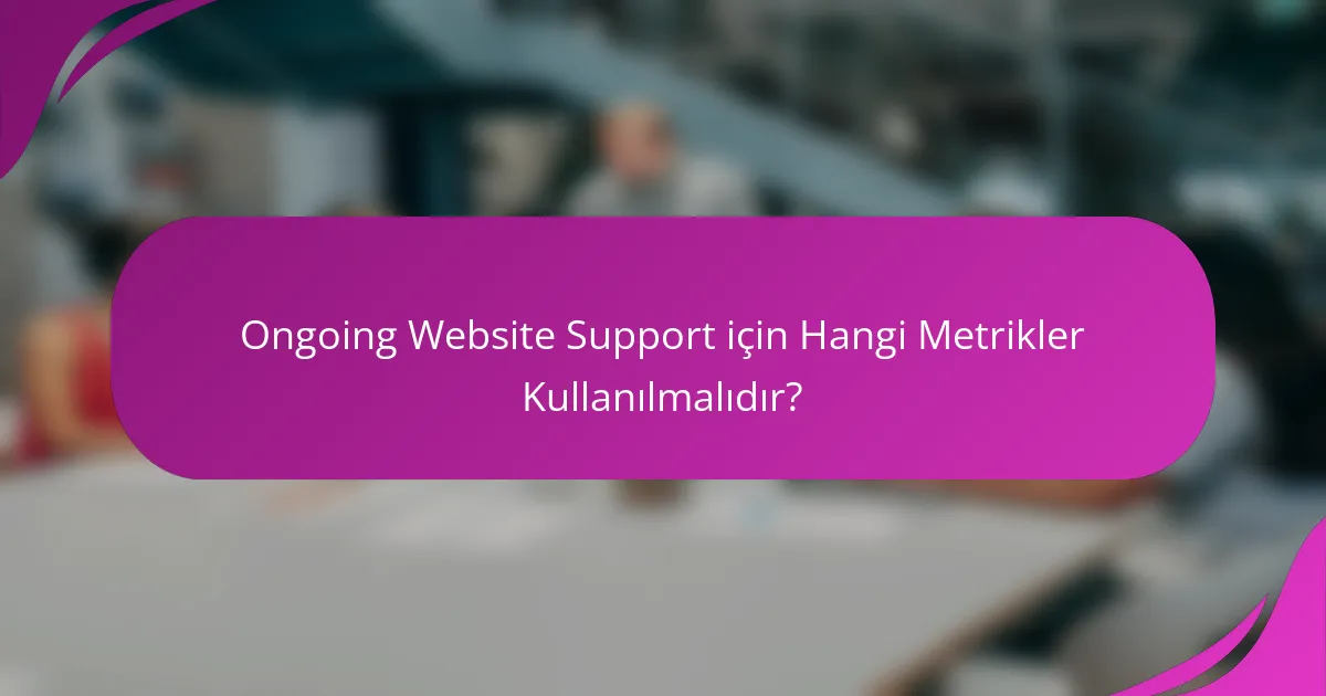 Ongoing Website Support için Hangi Metrikler Kullanılmalıdır?