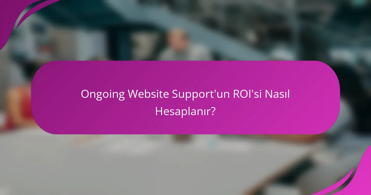 Ongoing Website Support'un ROI'si Nasıl Hesaplanır?
