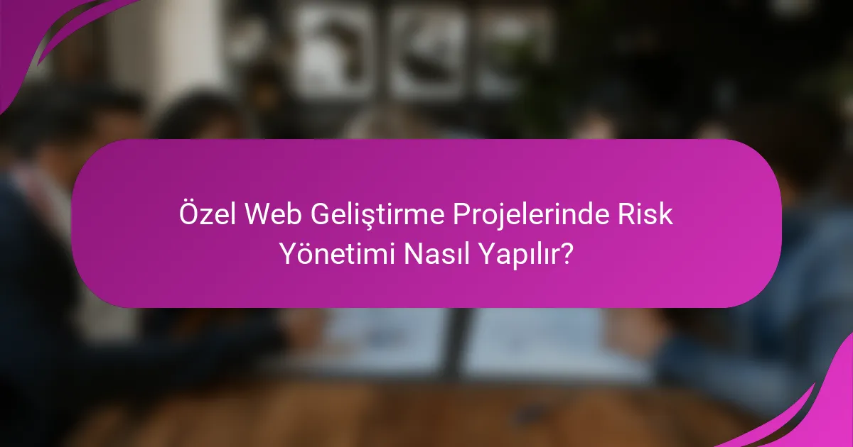 Özel Web Geliştirme Projelerinde Risk Yönetimi Nasıl Yapılır?