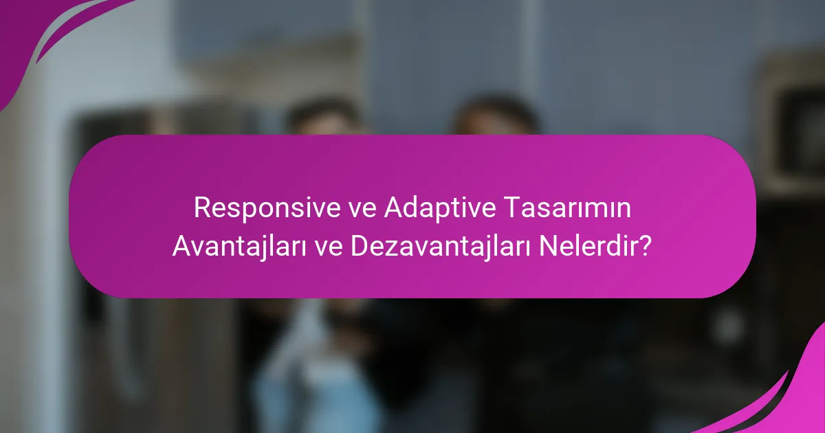 Responsive ve Adaptive Tasarımın Avantajları ve Dezavantajları Nelerdir?