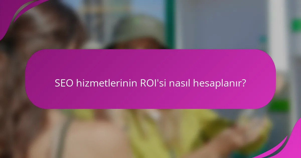 SEO hizmetlerinin ROI'si nasıl hesaplanır?
