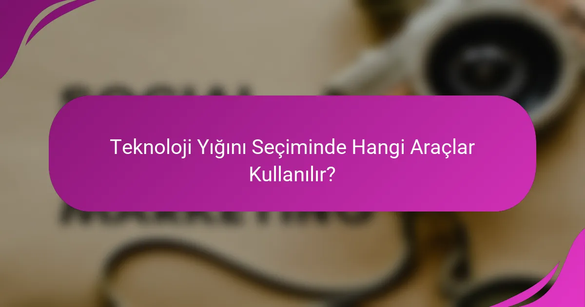 Teknoloji Yığını Seçiminde Hangi Araçlar Kullanılır?