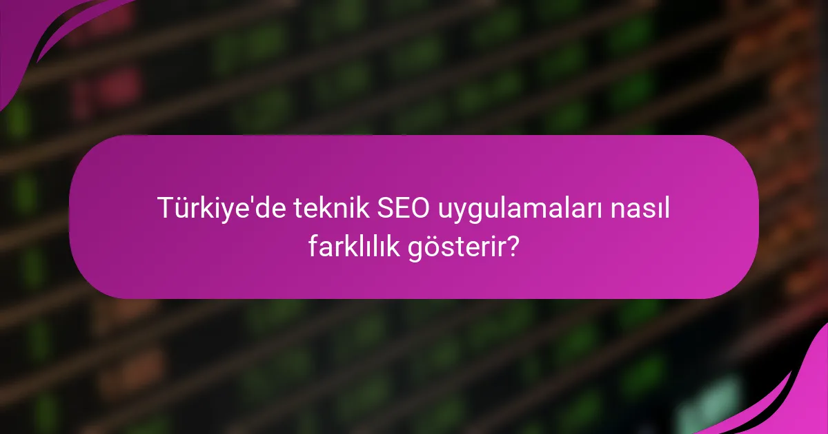 Türkiye'de teknik SEO uygulamaları nasıl farklılık gösterir?