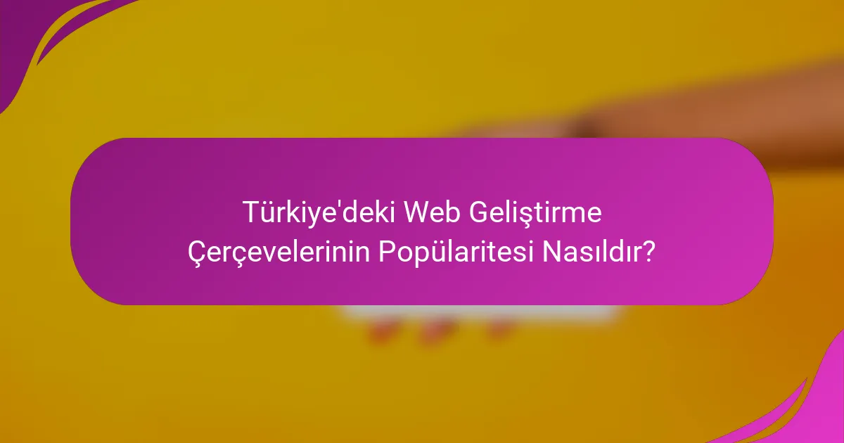 Türkiye'deki Web Geliştirme Çerçevelerinin Popülaritesi Nasıldır?