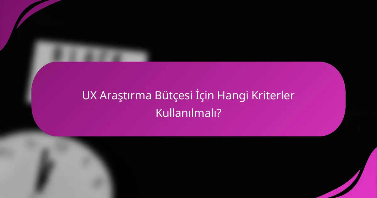 UX Araştırma Bütçesi İçin Hangi Kriterler Kullanılmalı?
