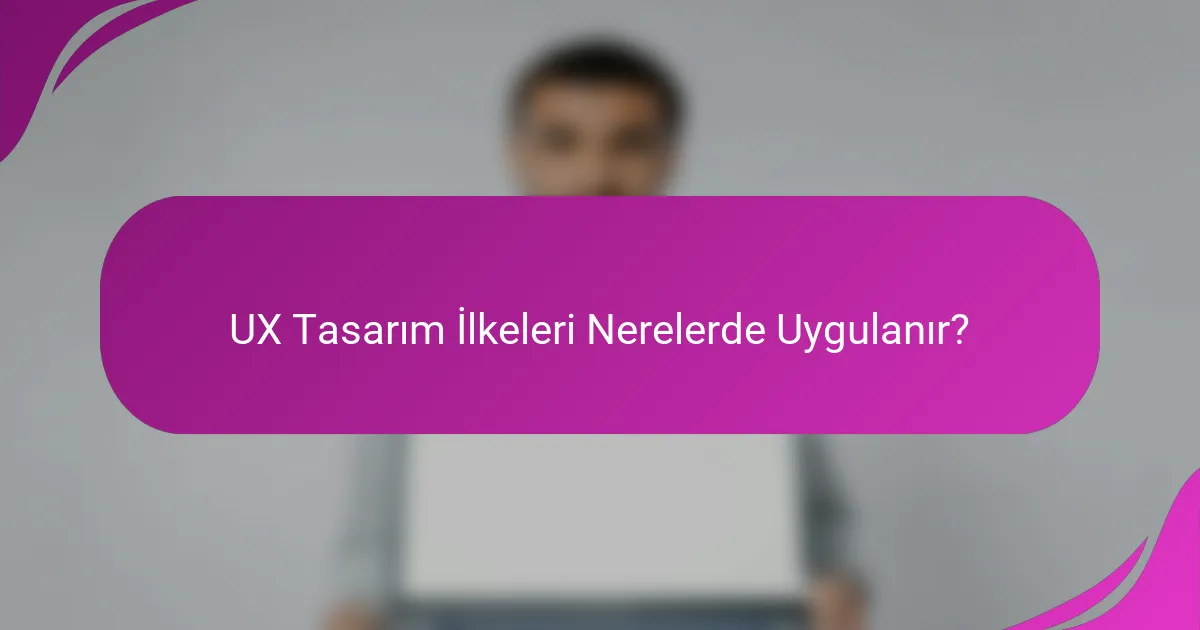 UX Tasarım İlkeleri Nerelerde Uygulanır?