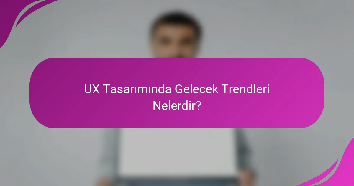 UX Tasarımında Gelecek Trendleri Nelerdir?