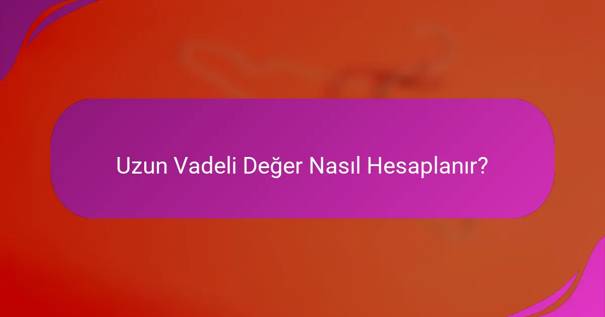 Uzun Vadeli Değer Nasıl Hesaplanır?
