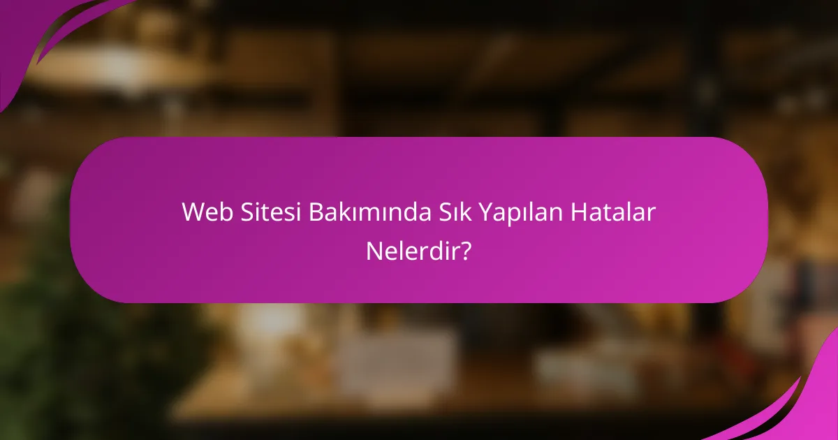 Web Sitesi Bakımında Sık Yapılan Hatalar Nelerdir?