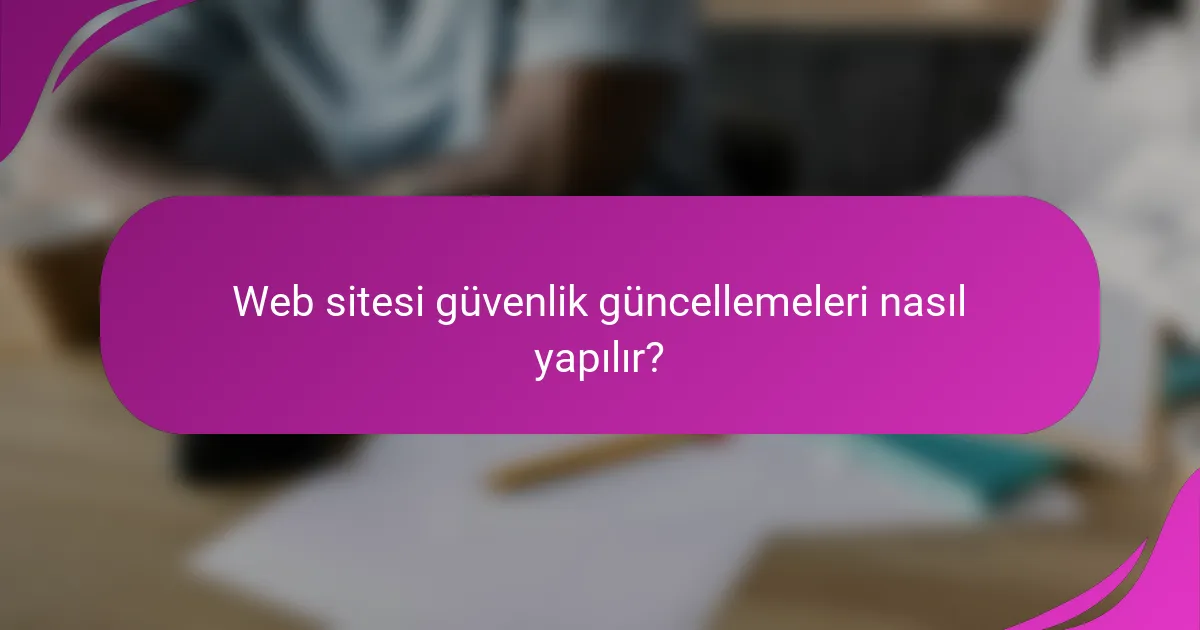 Web sitesi güvenlik güncellemeleri nasıl yapılır?