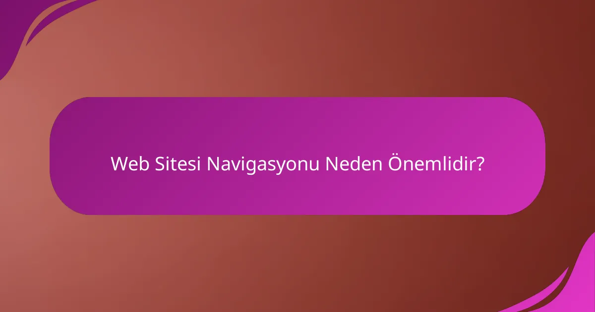 Web Sitesi Navigasyonu Neden Önemlidir?
