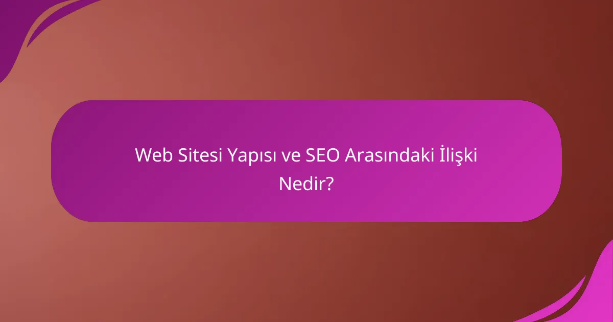 Web Sitesi Yapısı ve SEO Arasındaki İlişki Nedir?