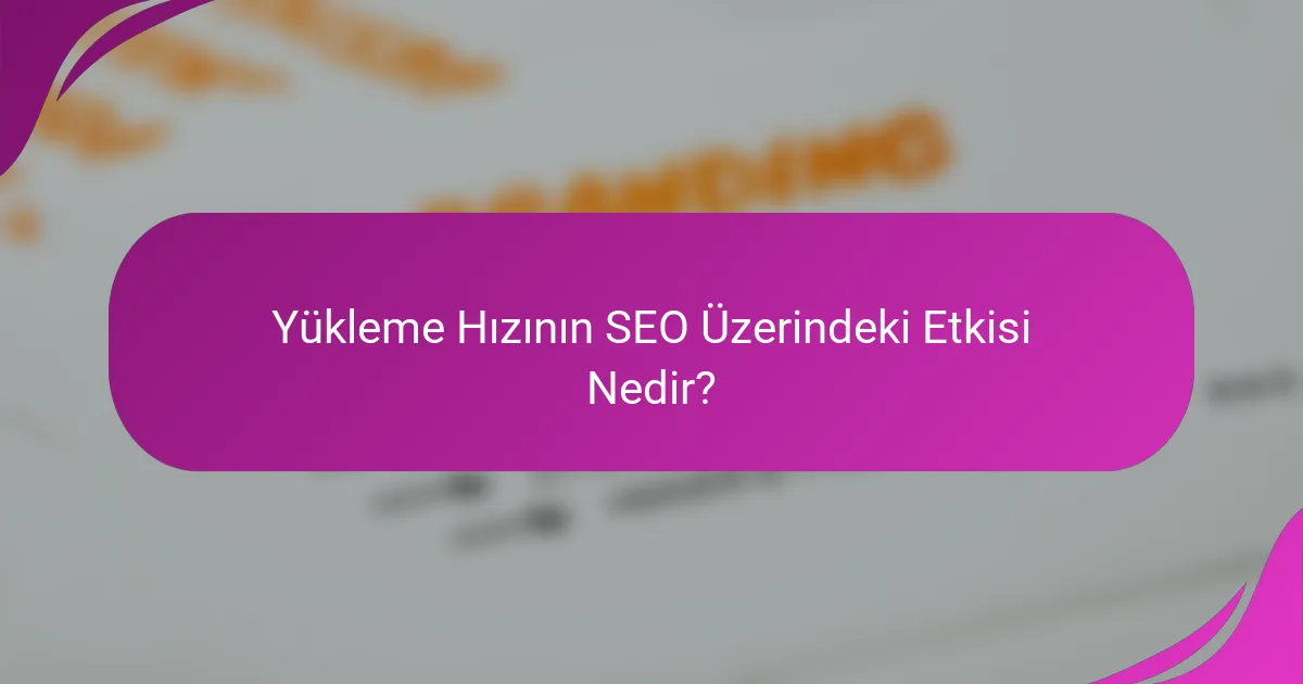 Yükleme Hızının SEO Üzerindeki Etkisi Nedir?